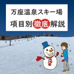 万座エリアのスキー場 アクセス・温泉・ホテル 徹底解説【2020-2021】